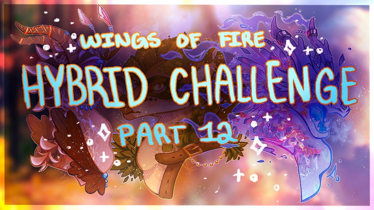 Гибридный вызов Wings of Fire || Часть 12