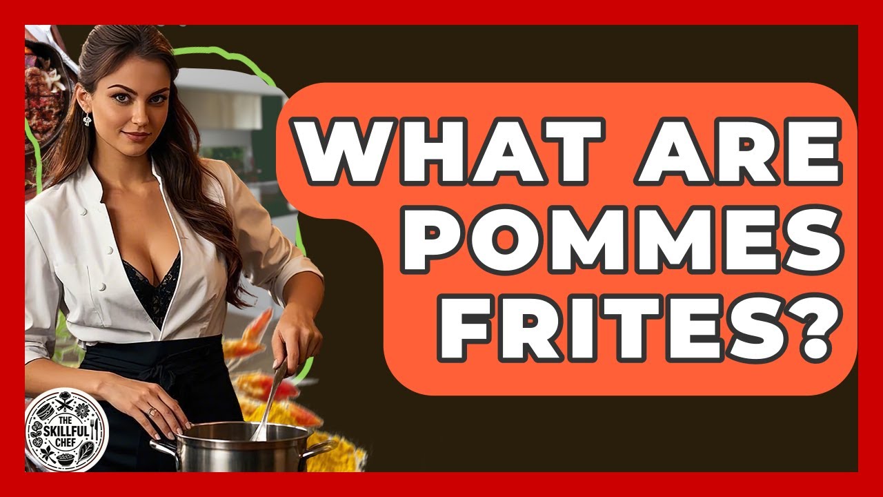 What Are Pommes Frites? - The Skillful Chef