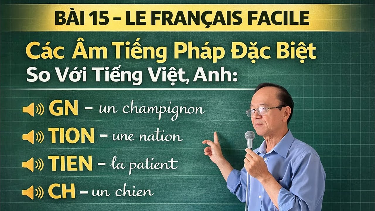 Bài 15 - LE FRANÇAIS FACILE : Các âm tiếng Pháp đặc biệt so với tiếng Việt ,Anh: GN,TION, TIEN, CH.