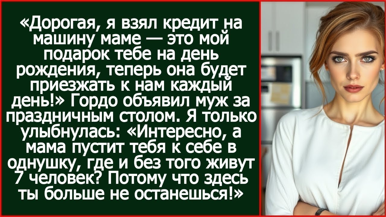 Дорогая, я взял кредит на машину маме. Это мой подарок тебе на день рождения!