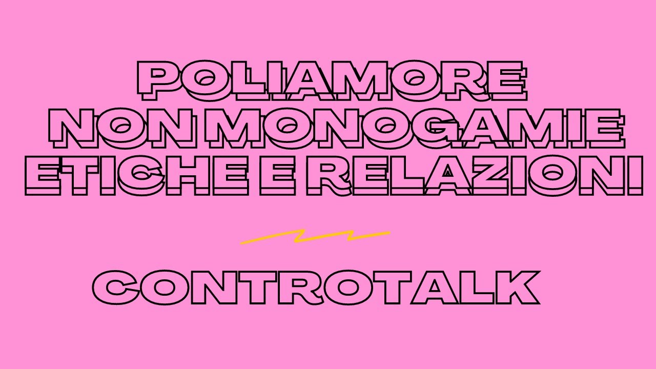 ControTalk : Poliamore, non monogamie etiche e relazioni