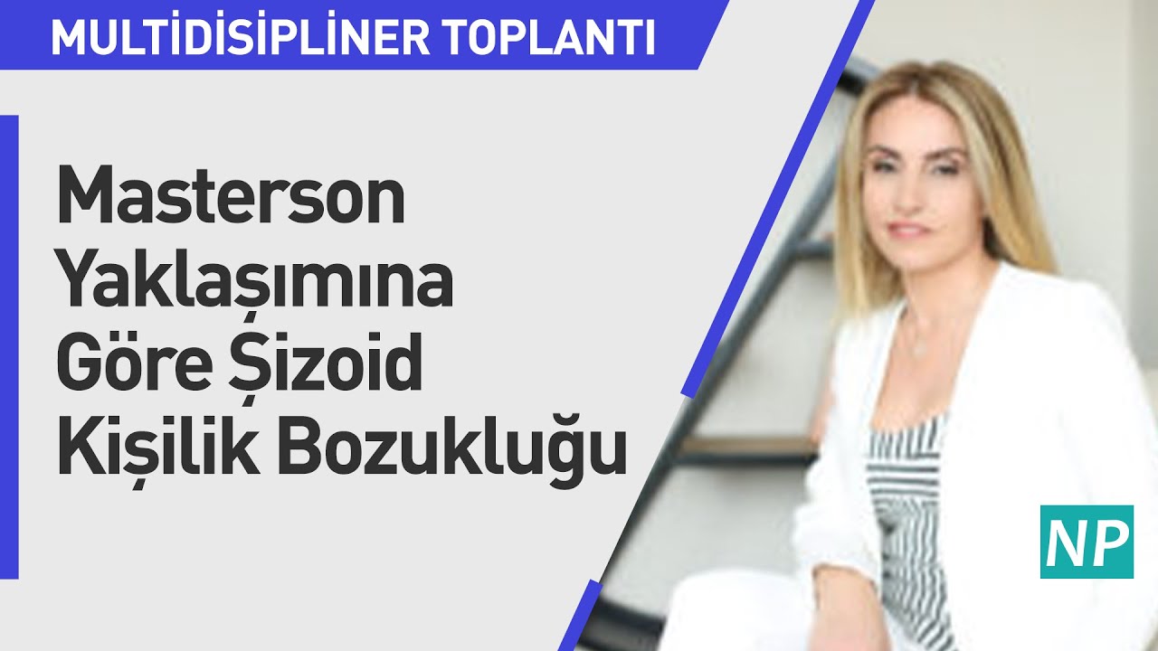 Multidisipliner Toplantı - Masterson Yaklaşımına Göre Şizoid Kişilik Bozukluğu