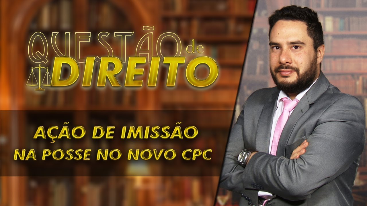 Ação de imissão na posse do novo CPC - Questão de Direito 150