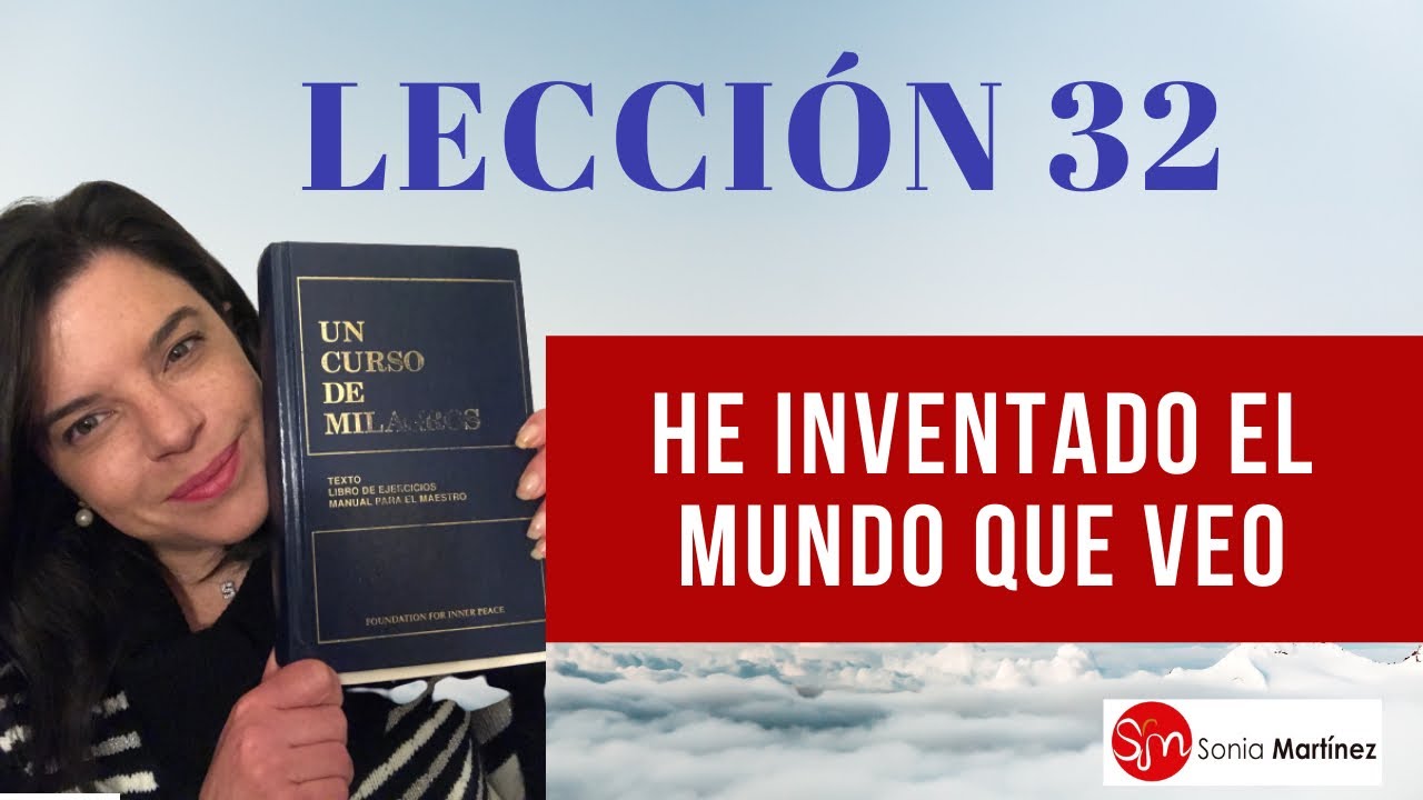 He inventado el mundo que veo /Lección 32 UN CURSO DE MILAGROS