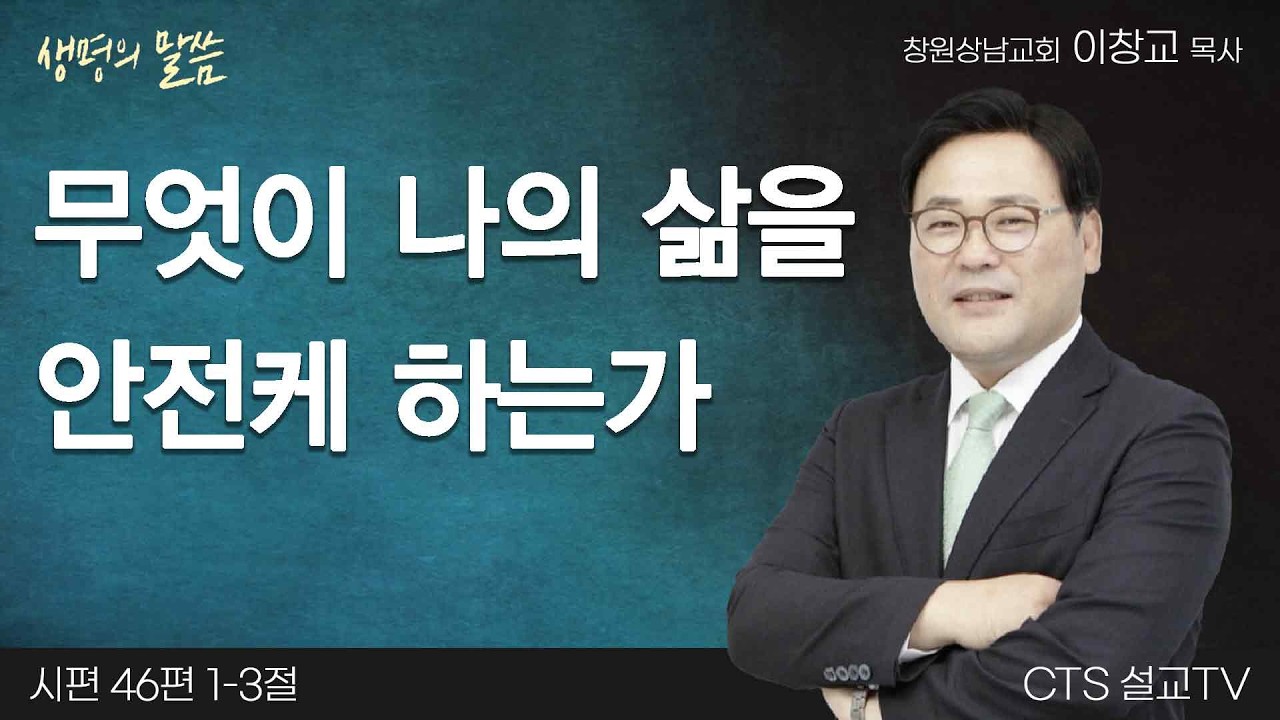 무엇이 나의 삶을 안전케 하는가(시편 46:1-3) | 이창교목사 | 창원상남교회 | 생명의 말씀
