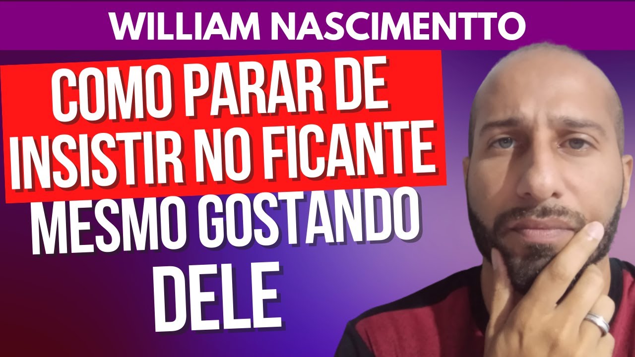 COMO PARAR DE INSISTIR NO FICANTE MESMO GOSTANDO DELE | William Nascimentto