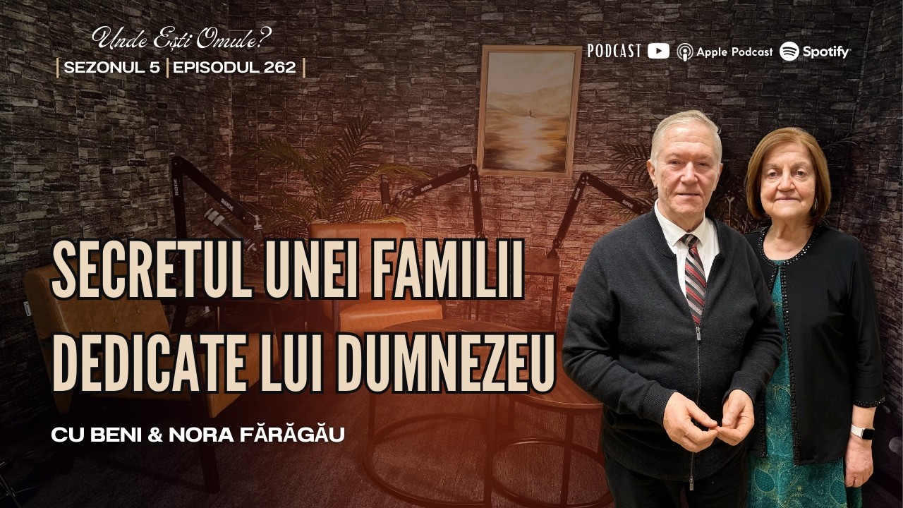 Secretul unei familii dedicate lui Dumnezeu | Podcast Unde Ești Omule | cu Beni & Nora Fărăgău