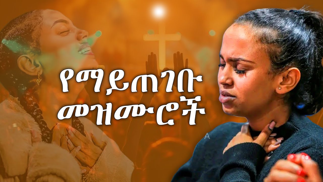የማይጠገቡ መዝሙሮች Ethiopian Protestant Mezmur New Ethiopian Protestant Songs Melkam wetat መልካም ወጣት 2025