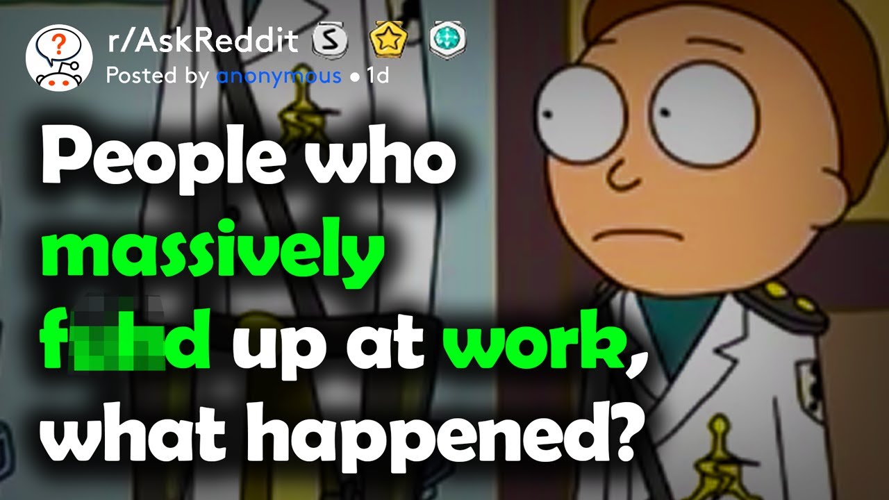 People Who F***ed Up At Work, How? (r/AskReddit)