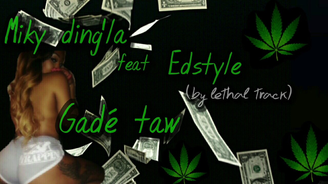 Miky Ding La ft Ed Style - Gad&eacute; Taw (prod by Lethal Track) 2017