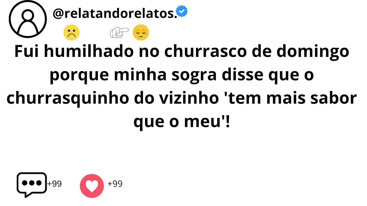 Fui humilhado no churrasco de domingo porque minha sogra disse que o churrasquinho...