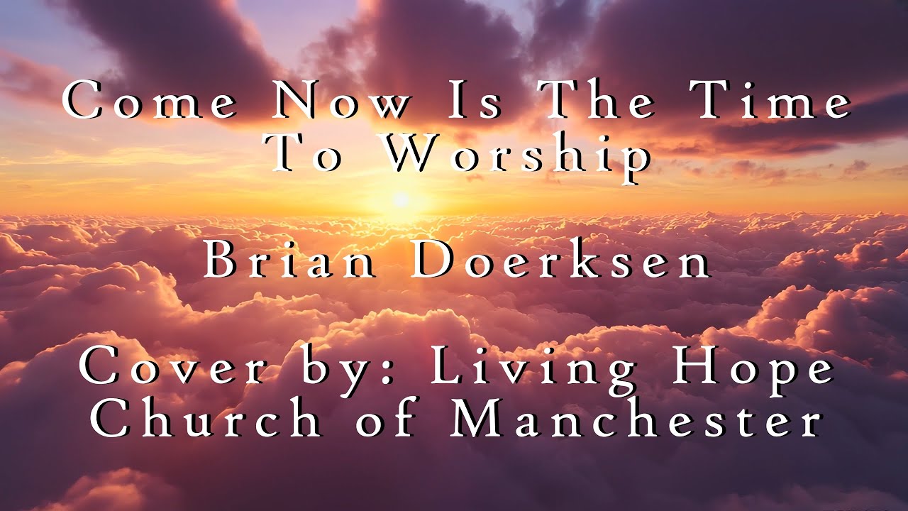 Come Now Is The Time To Worship - Brian Doerksen