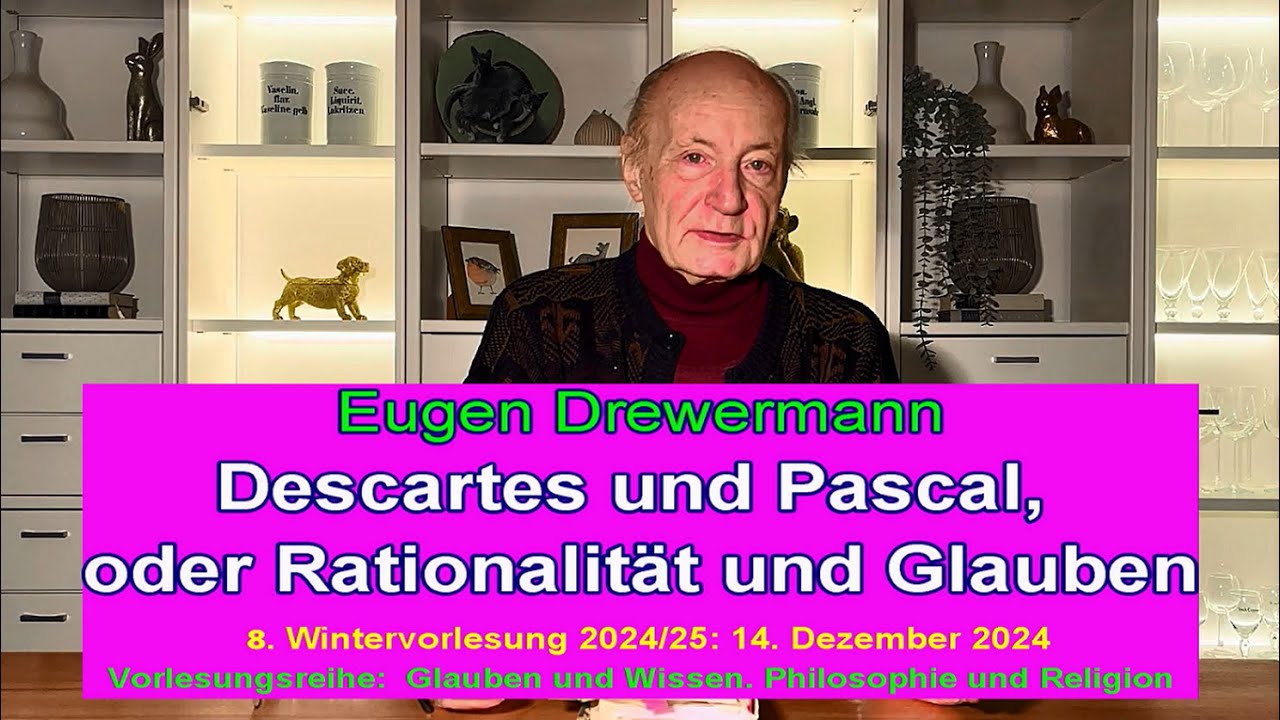 Drewermann: Descartes und Pascal, oder Rationalität und Glauben. 8.WSVorlesung 24/5 Phil.u.Religion