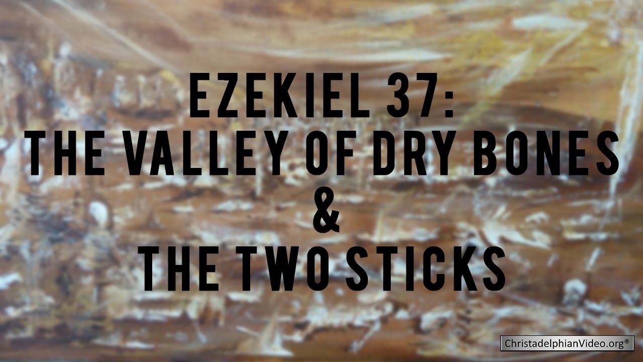 Ezekiel 37: The Valley of Dry Bones & the Two Sticks