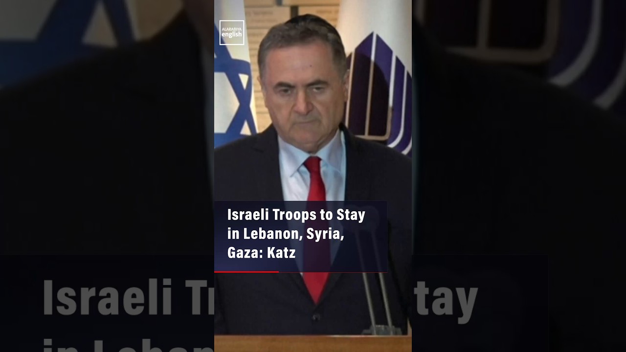 Israeli Troops to Stay in Lebanon, Syria, Gaza: Katz