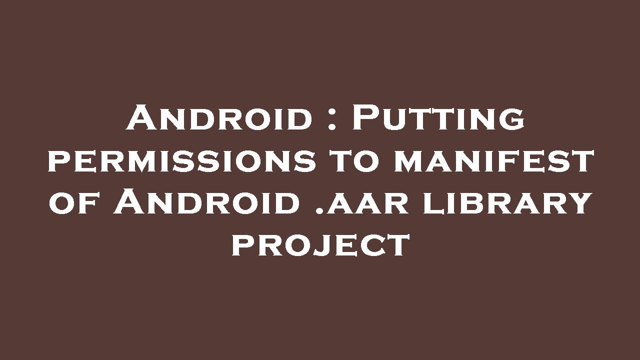 Android : Putting permissions to manifest of Android .aar library project