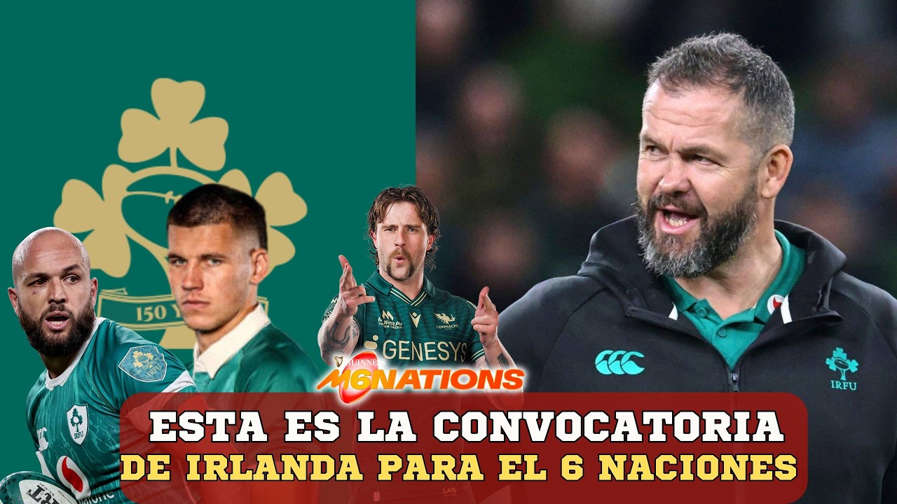 ¿PUEDE IRLANDA GANAR DE NUEVO EL 6 NACIONES? LA CONVOCATORIA DE ANDY FARRELL PARA EL SIX NATIONS