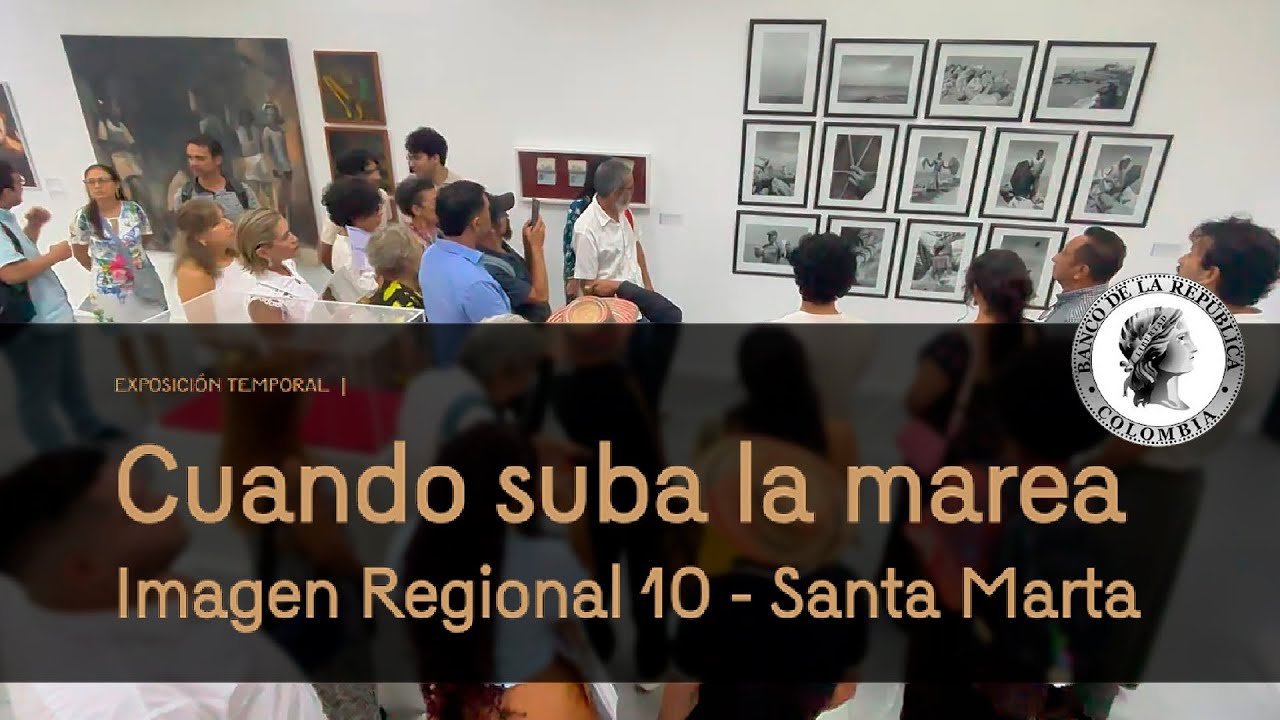 Exposición IR10 “ Cuando Suba la Marea” Banco de la Republica Santa Marta