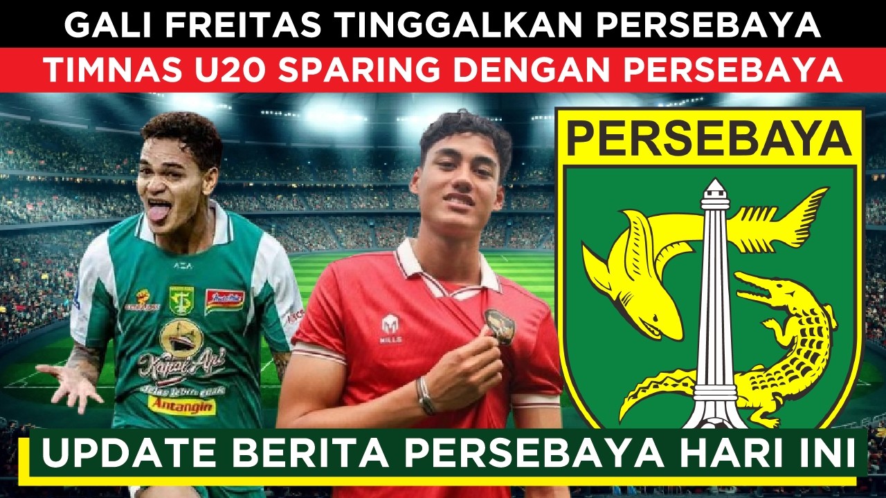 🔴GALI FREITAS TINGGALKAN PERSEBAYA?😱TIMNAS U20 SPARING DENGAN PERSEBAYA🔥