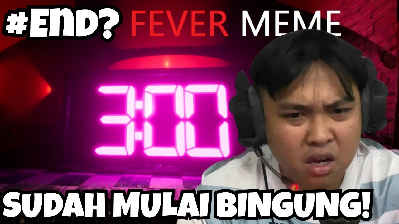 SUDAH MULAI BINGUNG YA!! - Fever Meme End?