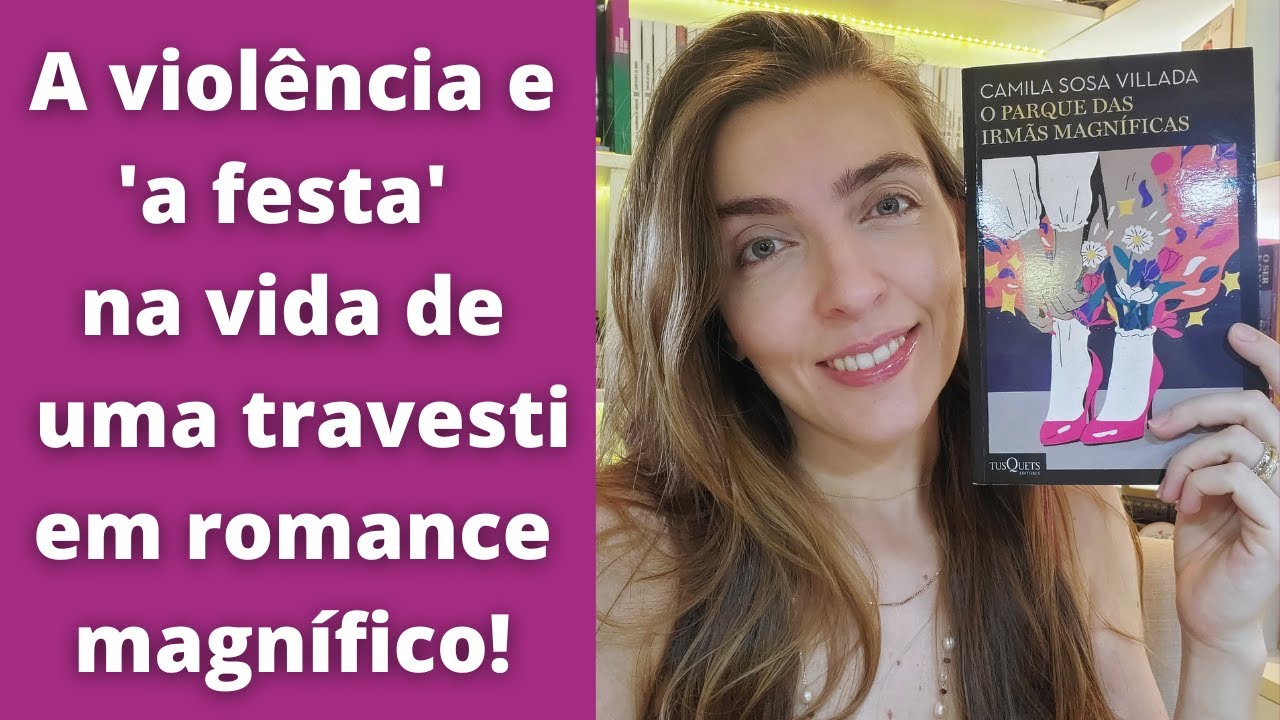 RESENHA: O Parque das Irmãs Magníficas, de Camila Sosa Villada | por Ana Lis Soares