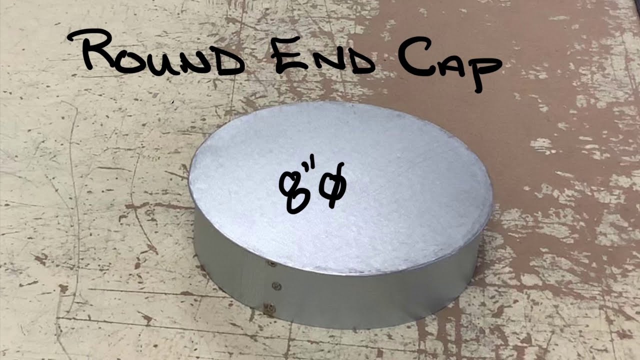 Fabricate a Round  End cap