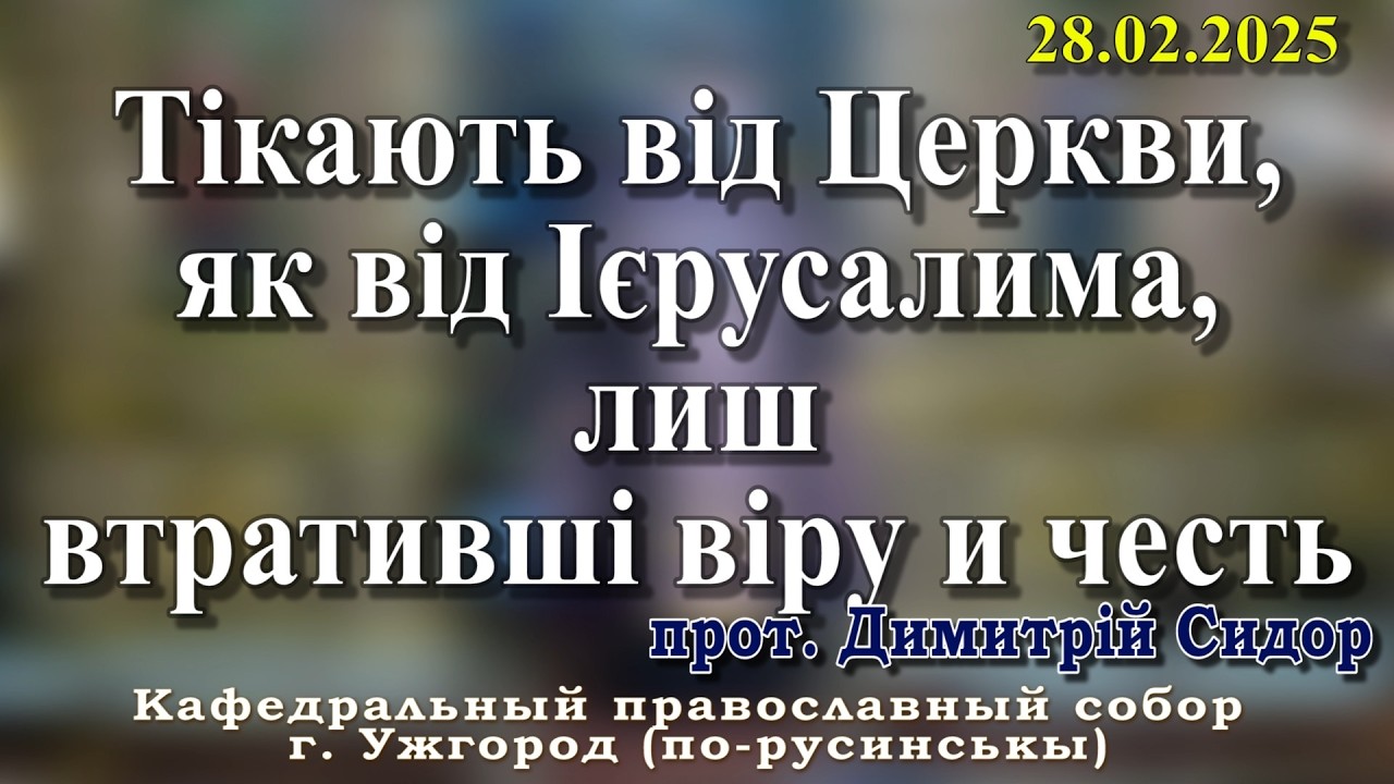 Тікають від Церкви, як від Ієрусалима, лиш втративші віру и честь.28.02.2026 , прот. Димитрій Сидор