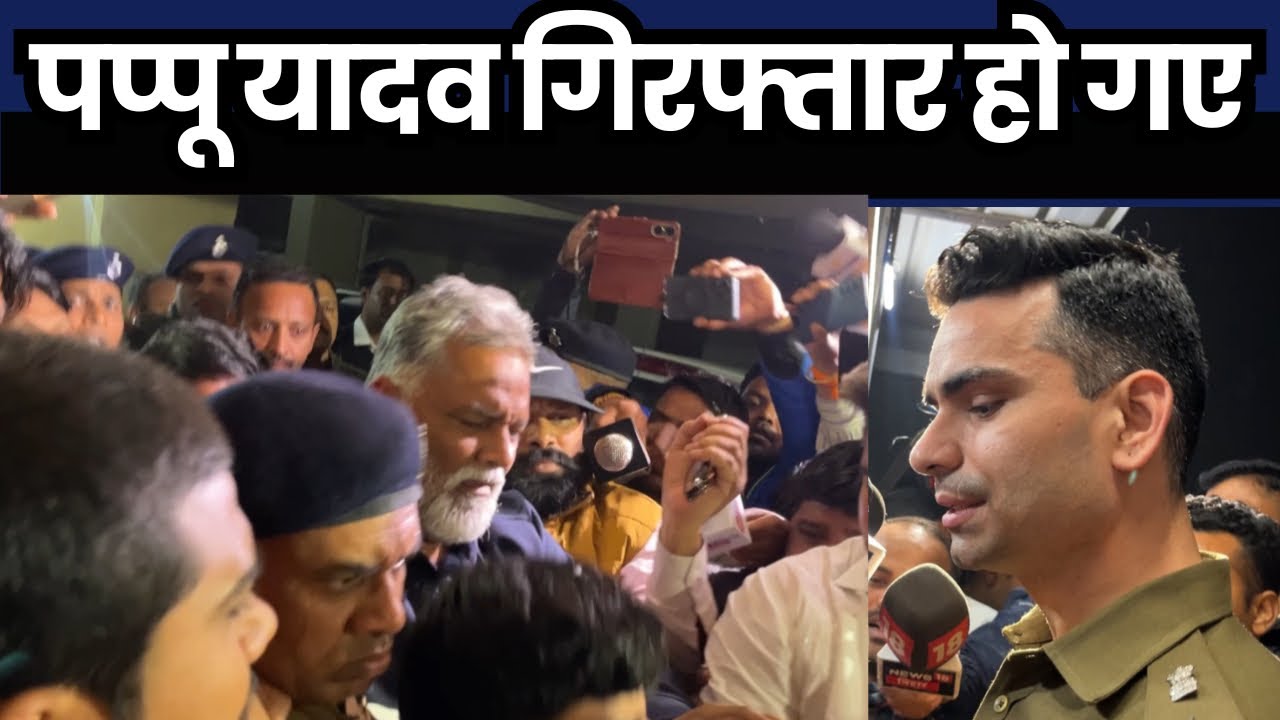 पप्पू यादव गिरफ्तार हो गए