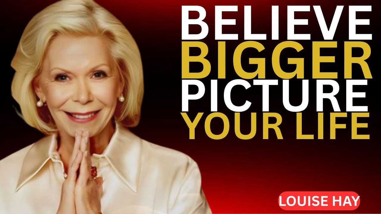 Louise Hay.Believe in the Bigger Picture of Your Life