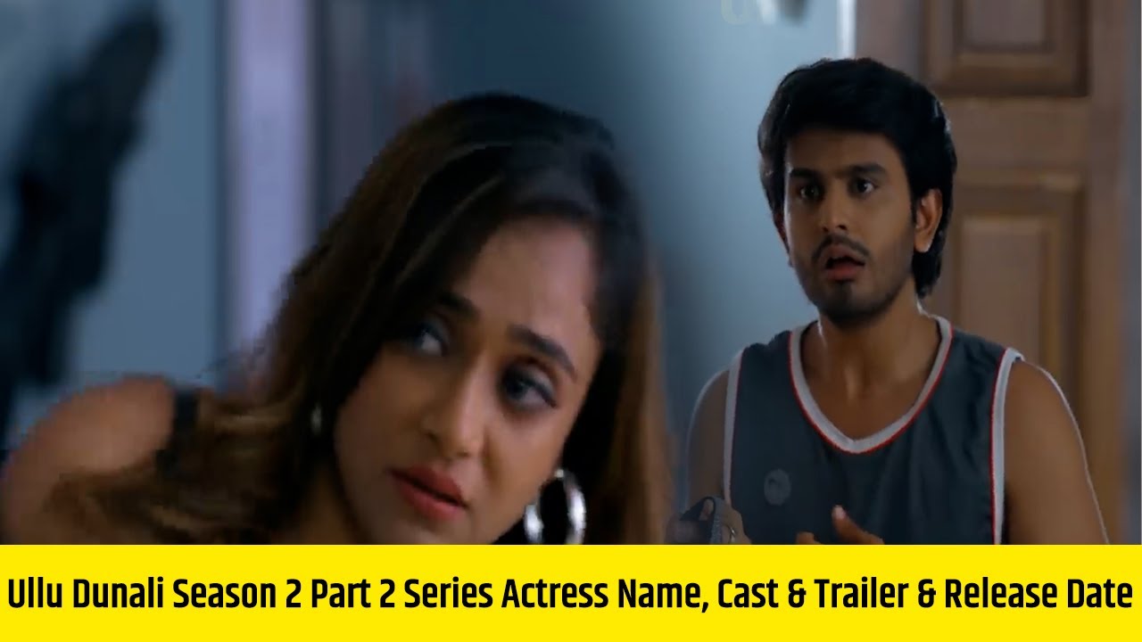 Ullu Dunali Season 2 Part 2 Series Actress Name, Cast & Trailer & Release Date | Hot Upcoming Series
