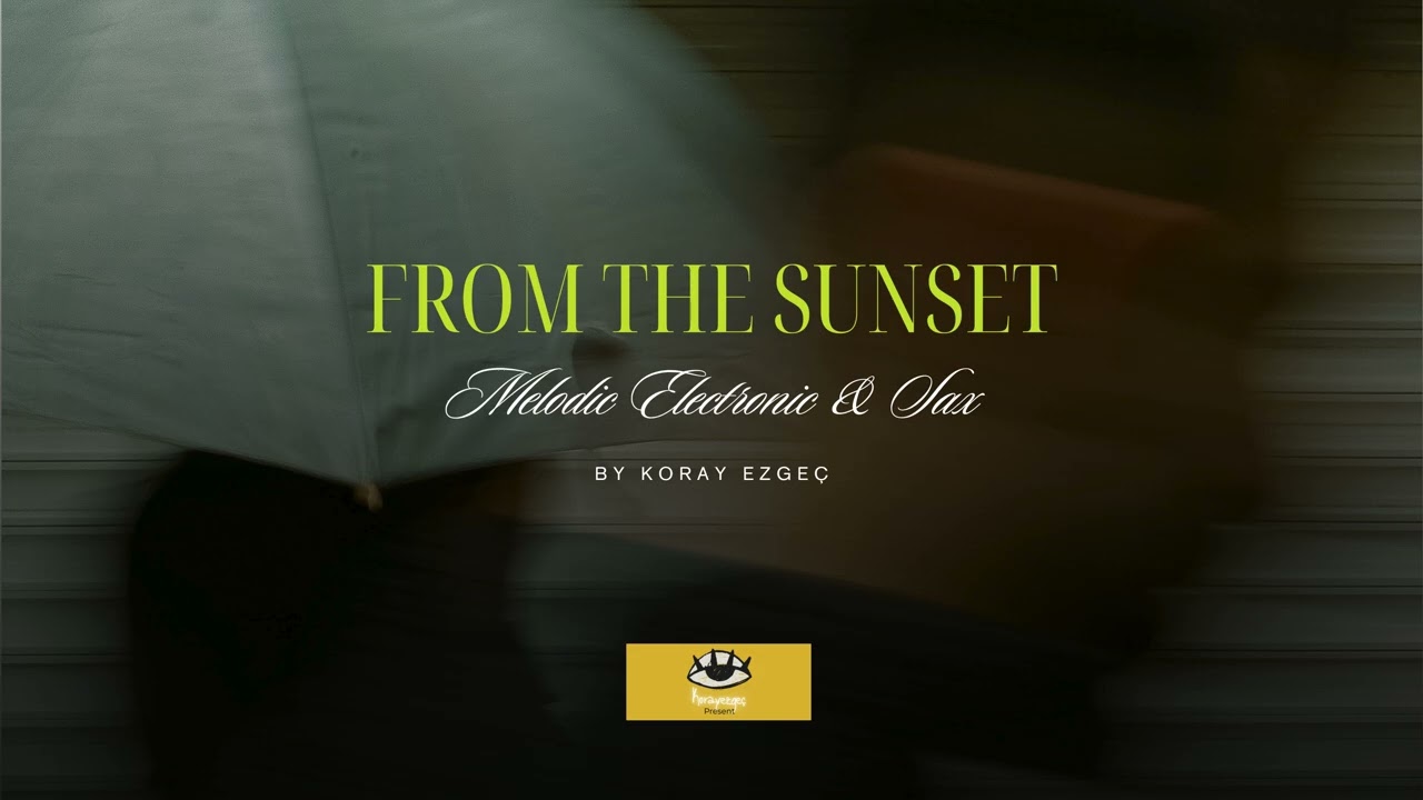 FROM THE SUNSET | Official Audio - Electronic + Sax Fusion (Melodic, Energetic) BY Koray Ezge&ccedil;