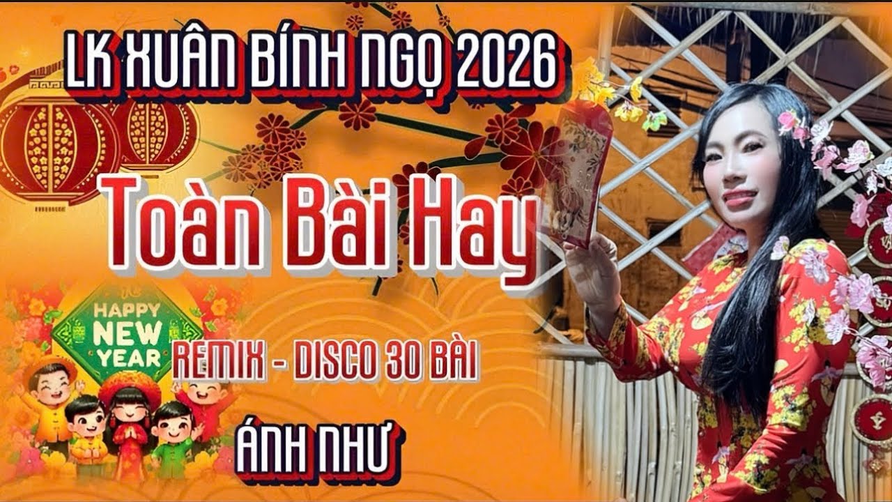 LK Xuân Bính Ngọ 2026✔️30 BÀI REMIX-DISCO HAY ✔️Với giọng hát độc lạ từ Ca-Nhạc Sĩ Ánh Như..