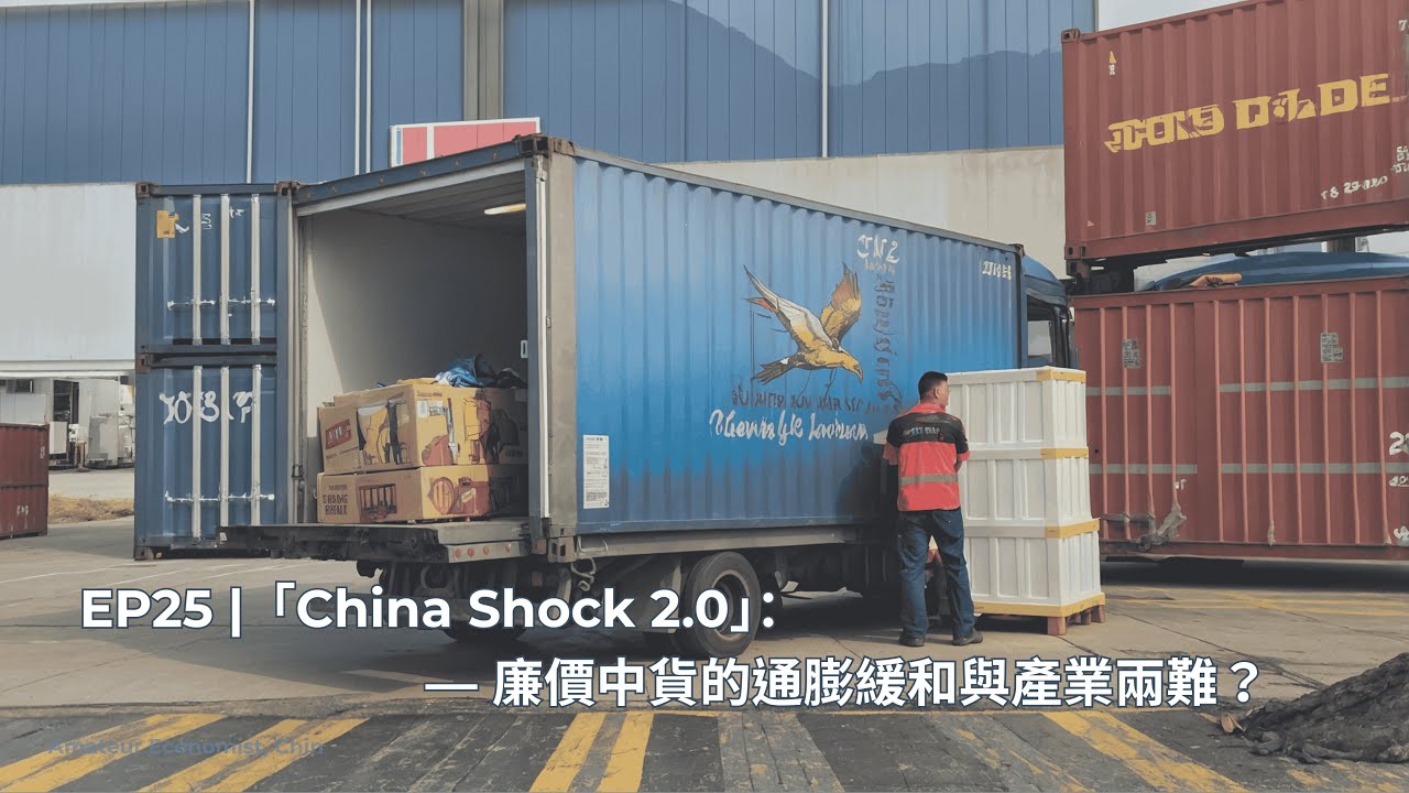 EP25 |「China Shock 2.0」：廉價中貨的通膨緩和與產業兩難？&mdash;四大重點深度解析