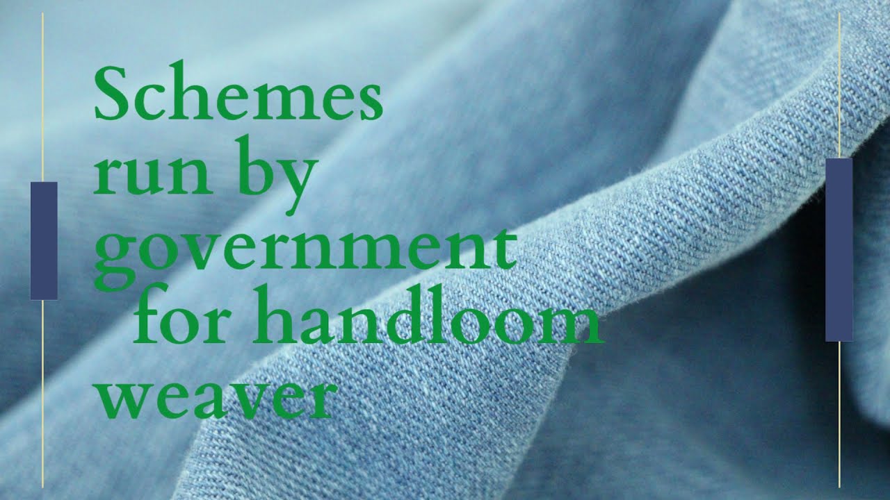 SCHEMES RUN BY GOVERNMENT FOR HANDLOOM WEAVER