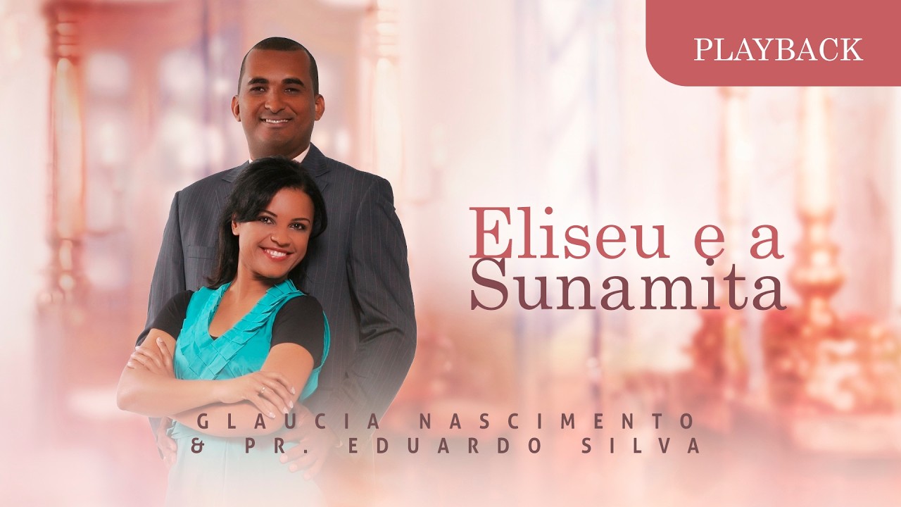 Eliseu e a Sunamita - Glaucia Nascimento e Pr. Eduardo Silva (PLAYBACK COM LETRA)
