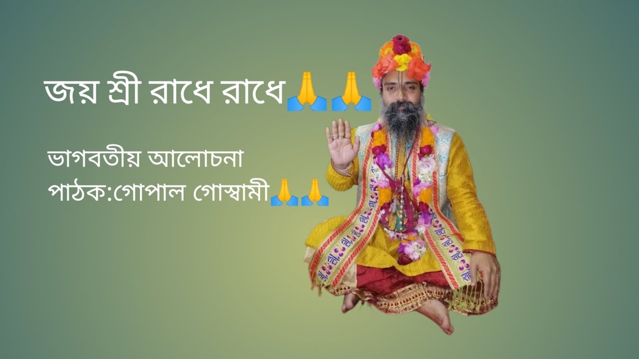 জয় শ্রী রাধে রাধে,ভাগবতী আলোচনা পাঠক:গোপাল গোস্বামী🙏🙏🙏🙏