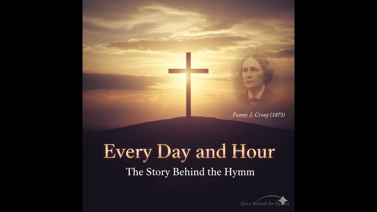 Every Day and Hour (Fanny J. Crosby, 1875) | The Story Behind the Hymn