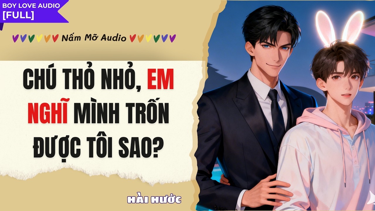 TRUYỆN BOY LOVE | CHÚ THỎ NHỎ, EM NGHĨ MÌNH TRỐN ĐƯỢC TÔI SAO? | AUDIO ĐAM MỸ FULL | NẤM MỠ AUDIO