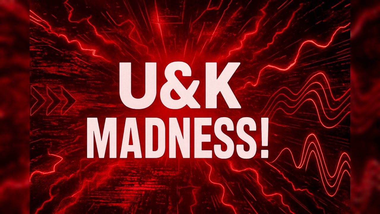 U&K - MADNESS!