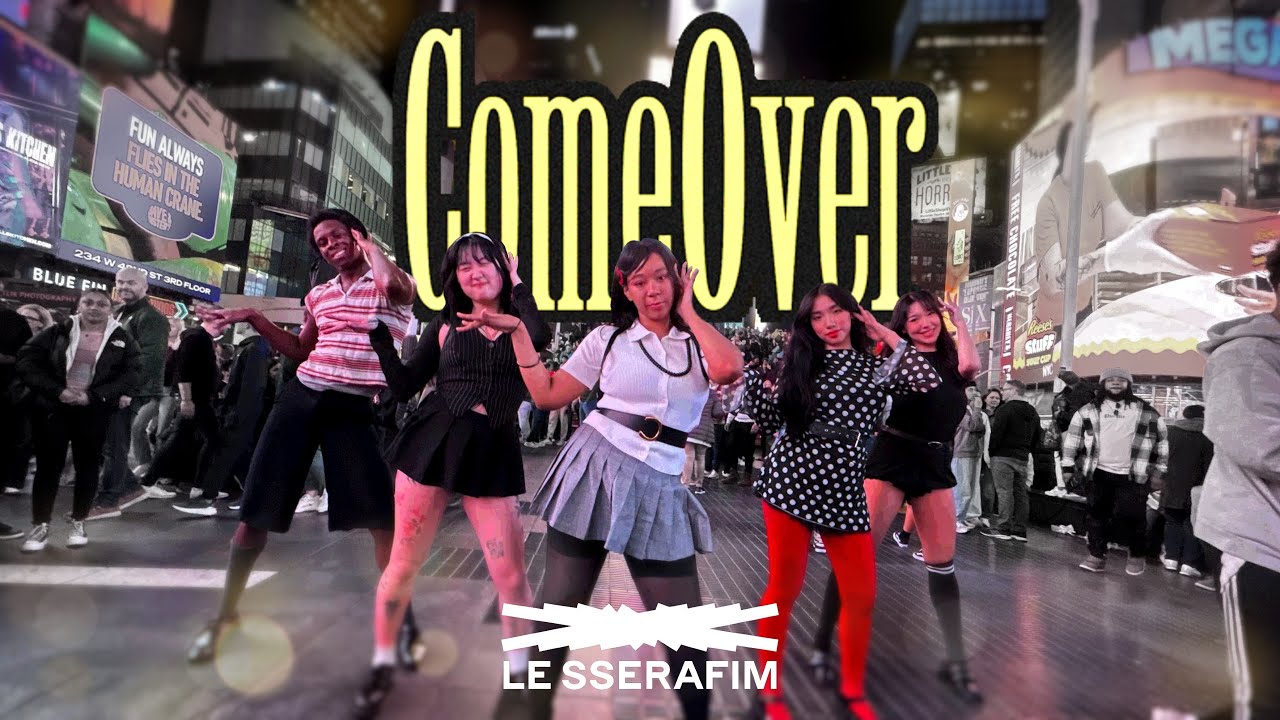 [KPOP IN PUBLIC NYC - TIMES SQUARE] LE SSERAFIM (르세라핌) - 'Come Over' Dance Cover