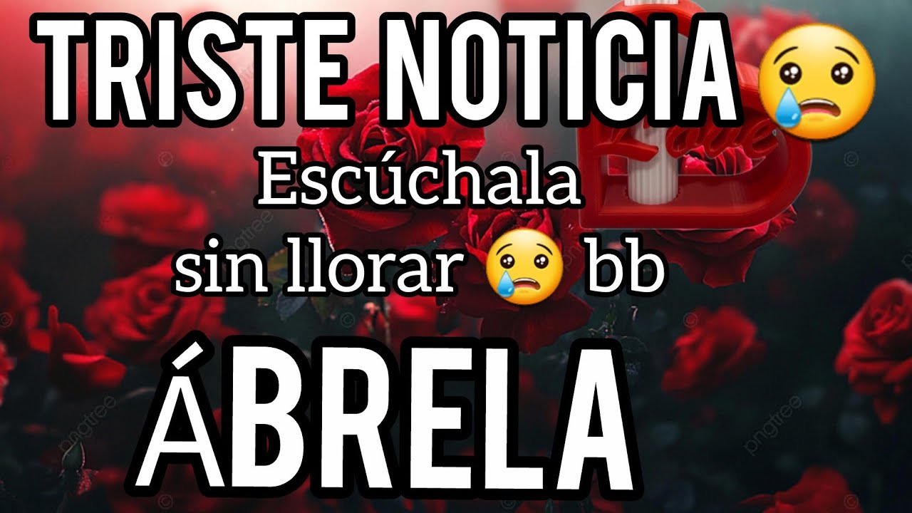 😢mi princesa Ábrelo esto Triste noticia para tí amor se fuerte escuchala sin llorar😢mi amor Ábrelo