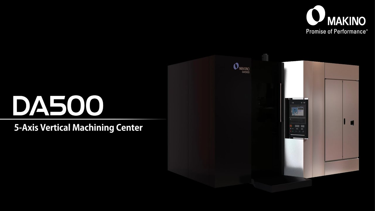 The Makino DA500 Five Axis VMC