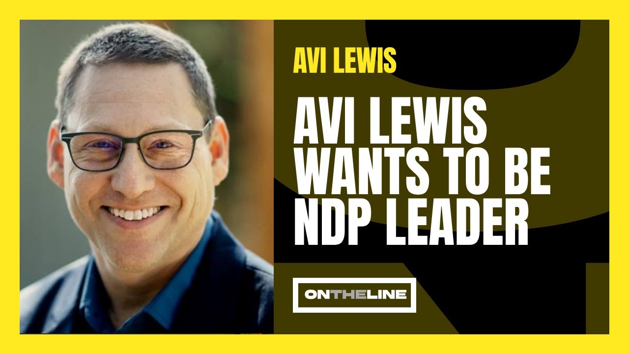 AVI LEWIS WANTS TO BE NDP LEADER