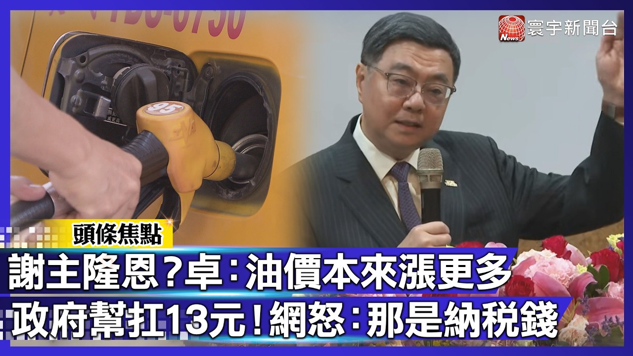 不爽就漲15元！卓榮泰要民眾謝中油 網炸鍋：拿納稅錢補貼還要我謝？｜#寰宇財經新聞