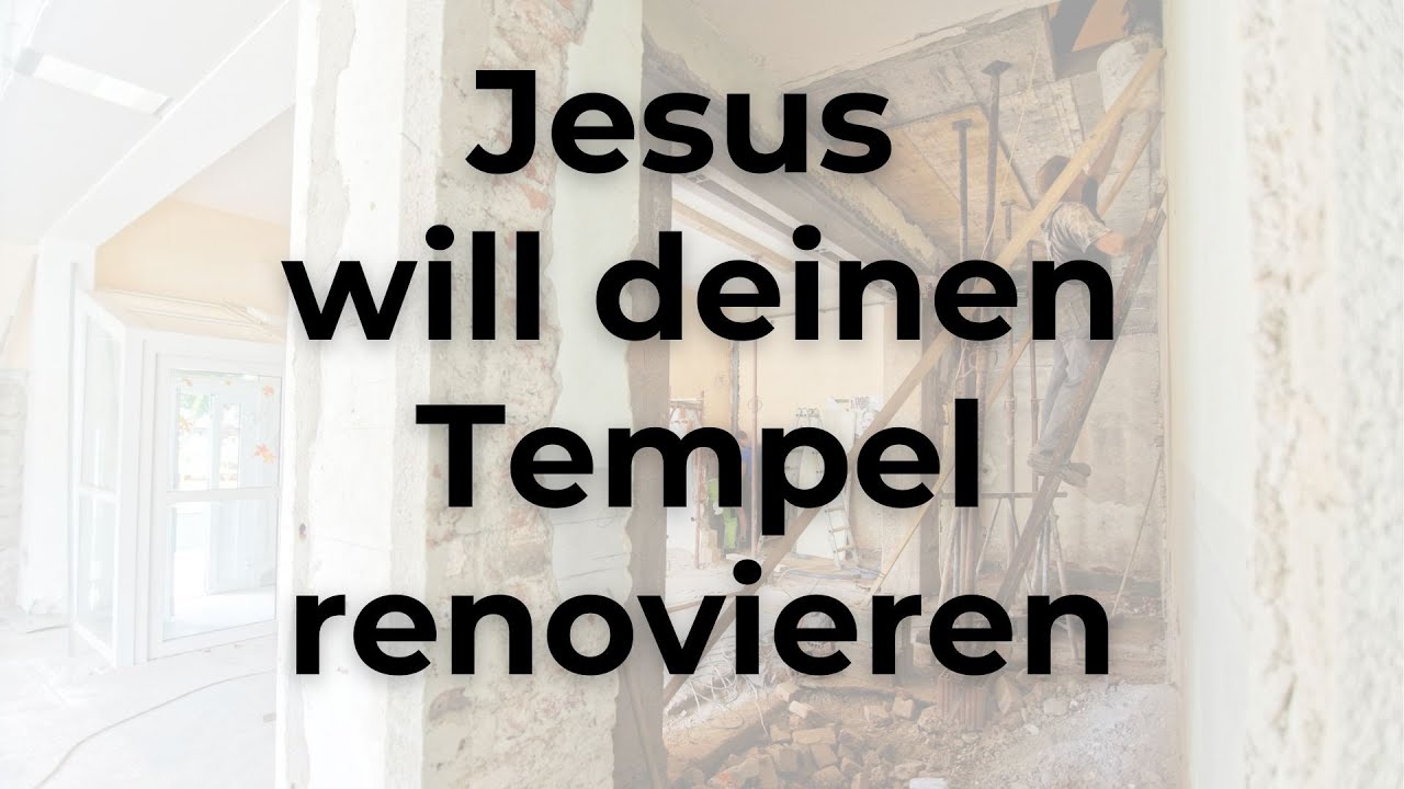 Jesus will deinen Tempel renovieren