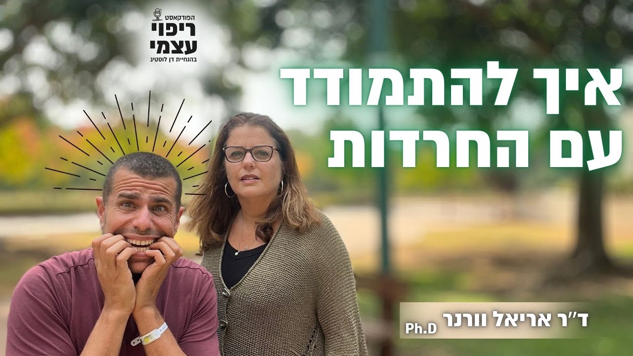 התמודדות עם החרדות עם ד״ר אריאל וורנר ודן לוסטיג | פודקאסט ריפוי עצמי פרק #28