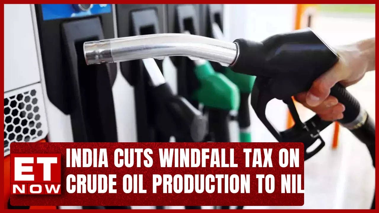 India Cuts Windfall Tax On Crude Oil Production To Nil | Business News | ET Now