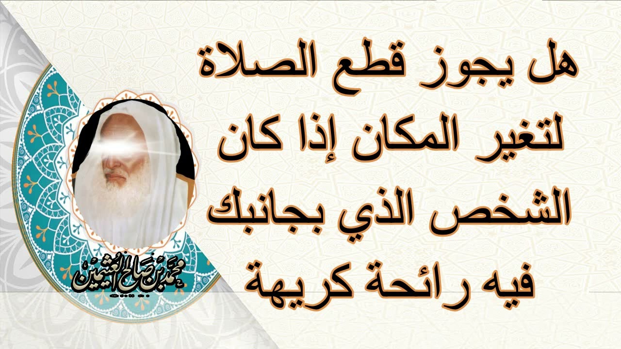 هل يجوز قطع الصلاة إذا كان الشخص الذي بجانبك فيه رائحة كريهة ..الشيخ إبن عثيمين رحمه الله...
