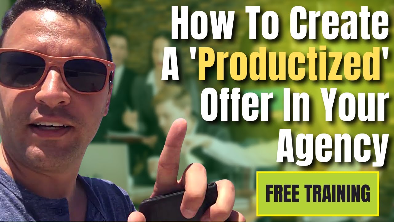 Free Training: How To Create A 'Productized' Offer In Your Agency