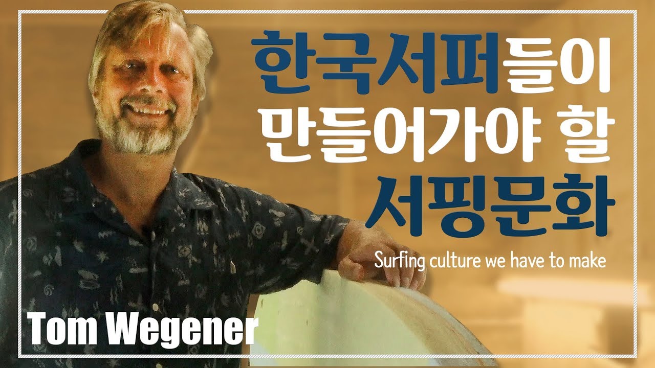 Surfing culture we have to make : Tom Wegener : 한국서퍼들이 만들어가야 할 서핑문화